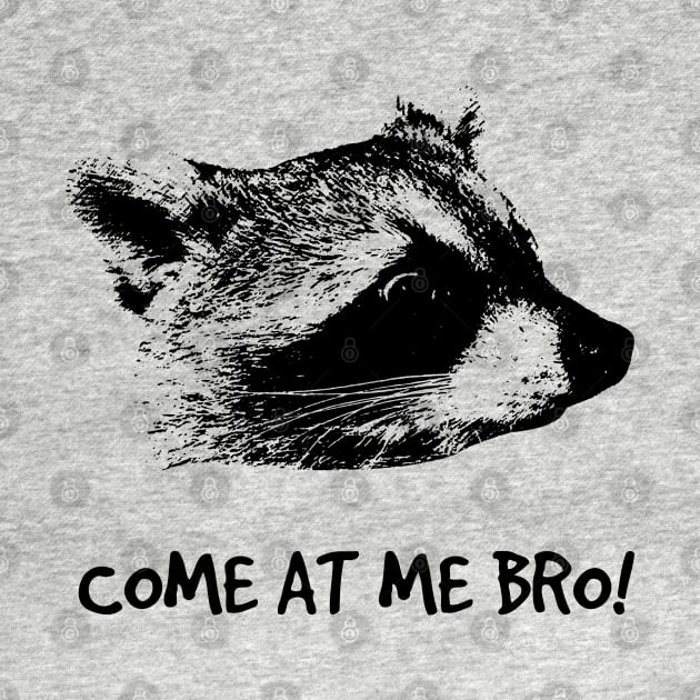 COME AT ME BRO! by bucketthetrashpanda